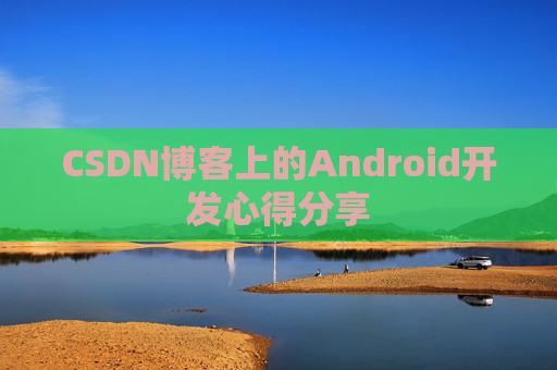 CSDN博客上的Android开发心得分享